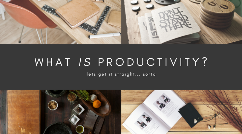 What exactly is productivity? lets get it straight… sorta